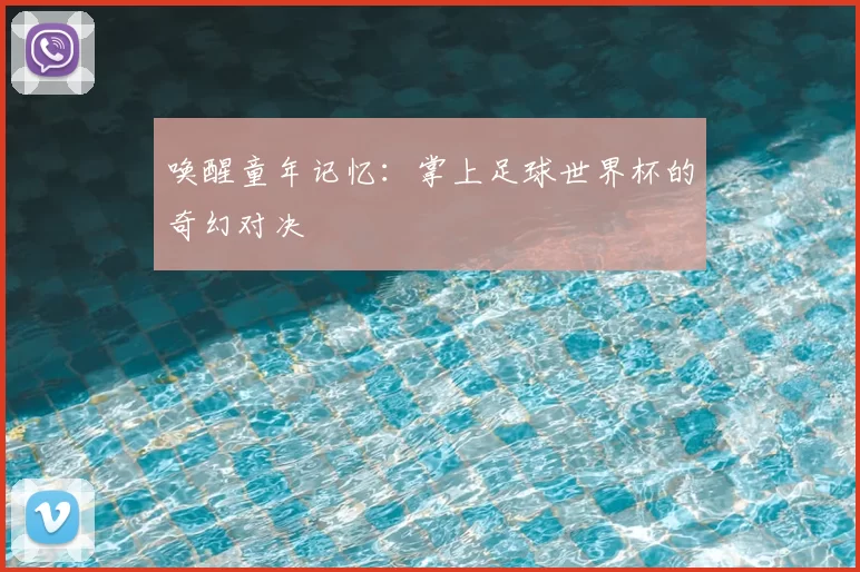 唤醒童年记忆:掌上足球世界杯的奇幻对决