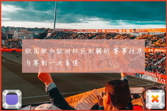 欧国联和欧洲杯区别解析 赛事性质与赛制一次看懂