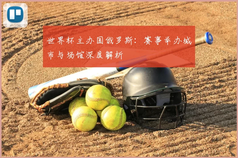 世界杯主办国俄罗斯：赛事举办城市与场馆深度解析