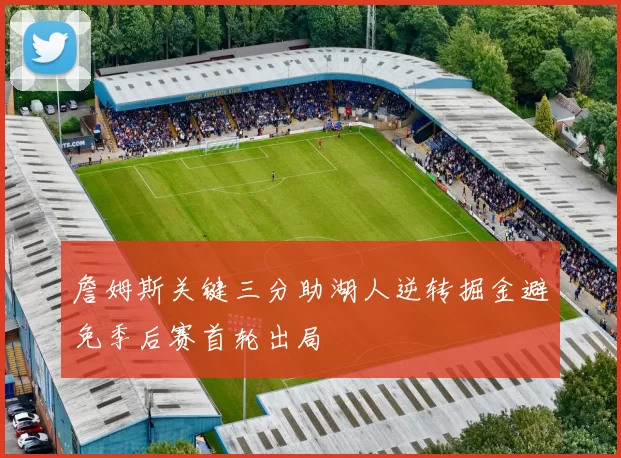 詹姆斯关键三分助湖人逆转掘金避免季后赛首轮出局