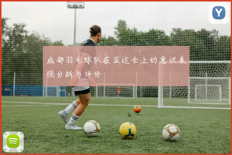 成都羽毛球队在亚运会上的意识表现分析与评价