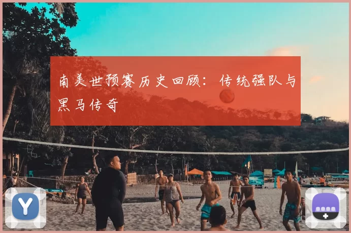 南美世预赛历史回顾：传统强队与黑马传奇