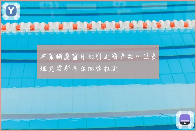 布莱顿夏窗计划引进图卢兹中卫查理克雷斯韦尔继续推进