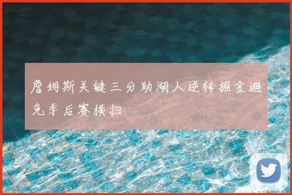 詹姆斯关键三分助湖人逆转掘金避免季后赛横扫