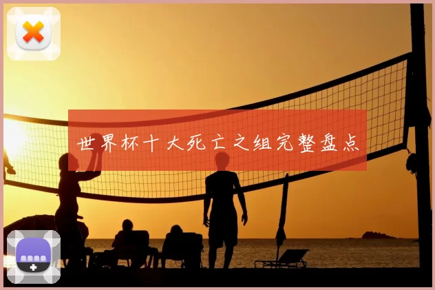 世界杯十大死亡之组完整盘点