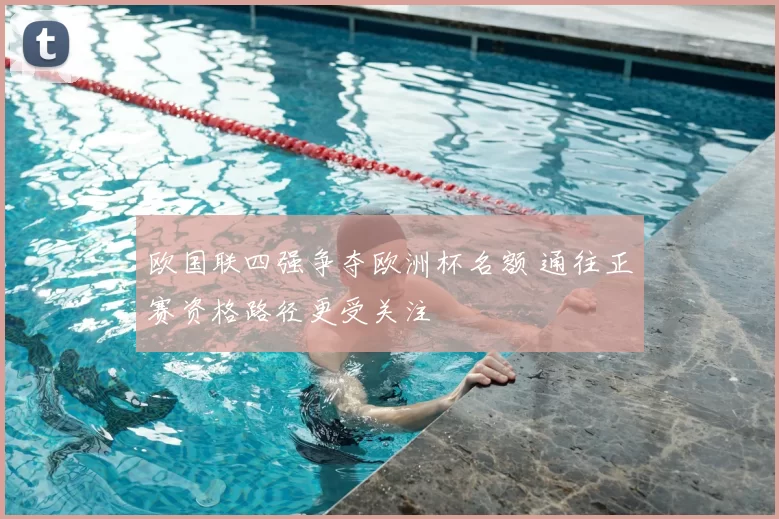 欧国联四强争夺欧洲杯名额 通往正赛资格路径更受关注