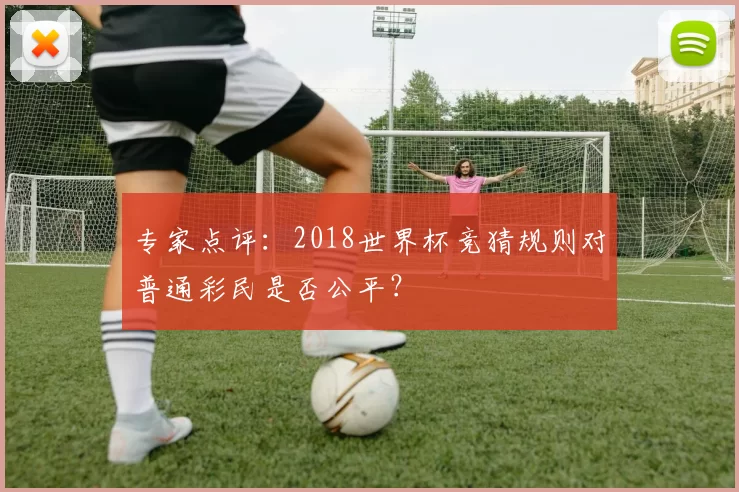 专家点评：2018世界杯竞猜规则对普通彩民是否公平？