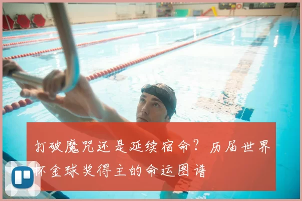 打破魔咒还是延续宿命？历届世界杯金球奖得主的命运图谱